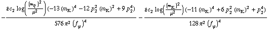 -(i c _ 2^(  ) log((m _ η^(�   ))^2/μ^2) (-13 (m _ K^(�   ))^4 - 12 p _ 2^2 (m _ K^(�   ))^2 + 9 p _ 2^4))/(576 π^2 (f _ ϕ^(�   ))^4) - (i c _ 2^(  ) log((m _ K^(�   ))^2/μ^2) (-11 (m _ K^(�   ))^4 + 6 p _ 2^2 (m _ K^(�   ))^2 + p _ 2^4))/(128 π^2 (f _ ϕ^(�   ))^4)