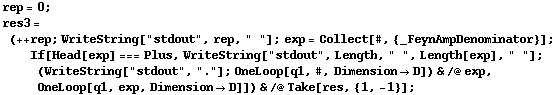 rep = 0 ; res3 = (++ rep ; WriteString["stdout", rep, " "] ; exp = Collect[#, {_FeynAmpDenominator}] ; If[Head[exp] === Plus, WriteString["stdout", Length, " ", Length[exp], " "] ; (WriteString["stdout", "."] ; OneLoop[q1, #, Dimension -> D]) & /@ exp, OneLoop[q1, exp, Dimension -> D]]) & /@ Take[res, {1, -1}] ;
