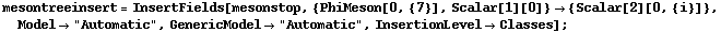 mesontreeinsert = InsertFields[mesonstop, {PhiMeson[0, {7}], Scalar[1][0]} -> {Scalar[2][0, {i}]}, Model -> "Automatic", GenericModel -> "Automatic", InsertionLevel -> Classes] ;