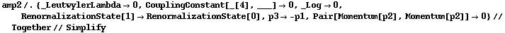 amp2 /. {_LeutwylerLambda -> 0, CouplingConstant[_[4], ___] -> 0, _Log -> 0, RenormalizationState[1] -> RenormalizationState[0], p3 -> -p1, Pair[Momentum[p2], Momentum[p2]] -> 0} // Together // Simplify
