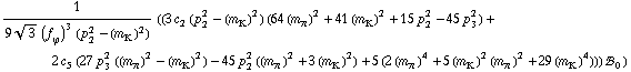 1/(9 3^(1/2) (f _ ϕ^(�   ))^3 (p _ 2^2 - (m _ K^(�   ))^2)) ((3 c _ 2^(  ) (p _ 2^2 - (m _ K^(�   ))^2) (64 (m _ π^(�   ))^2 + 41 (m _ K^(�   ))^2 + 15 p _ 2^2 - 45 p _ 3^2) + 2 c _ 5^(  ) (27 p _ 3^2 ((m _ π^(�   ))^2 - (m _ K^(�   ))^2) - 45 p _ 2^2 ((m _ π^(�   ))^2 + 3 (m _ K^(�   ))^2) + 5 (2 (m _ π^(�   ))^4 + 5 (m _ K^(�   ))^2 (m _ π^(�   ))^2 + 29 (m _ K^(�   ))^4))) !, _ 0^(  ))