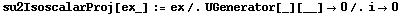 su2IsoscalarProj[ex_] := ex /. UGenerator[_][__] -> 0 /. i -> 0
