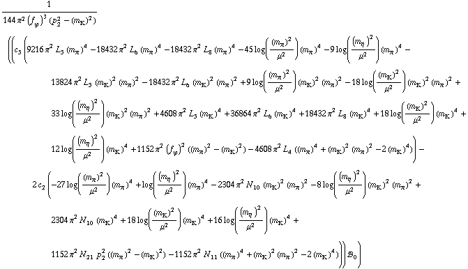 1/(144 π^2 (f _ ϕ^(�   ))^3 (p _ 2^2 - (m _ K^(�   ))^2)) ((c _ 5^(  ) (9216 π^2 L _ 5^(  ) (m _ π^(�   ))^4 - 18432 π^2 L _ 6^(  ) (m _ π^(�   ))^4 - 18432 π^2 L _ 8^(  ) (m _ π^(�   ))^4 - 45 log((m _ π^(�   ))^2/μ^2) (m _ π^(�   ))^4 - 9 log((m _ η^(�   ))^2/μ^2) (m _ π^(�   ))^4 - 13824 π^2 L _ 5^(  ) (m _ K^(�   ))^2 (m _ π^(�   ))^2 - 18432 π^2 L _ 6^(  ) (m _ K^(�   ))^2 (m _ π^(�   ))^2 + 9 log((m _ π^(�   ))^2/μ^2) (m _ K^(�   ))^2 (m _ π^(�   ))^2 - 18 log((m _ K^(�   ))^2/μ^2) (m _ K^(�   ))^2 (m _ π^(�   ))^2 + 33 log((m _ η^(�   ))^2/μ^2) (m _ K^(�   ))^2 (m _ π^(�   ))^2 + 4608 π^2 L _ 5^(  ) (m _ K^(�   ))^4 + 36864 π^2 L _ 6^(  ) (m _ K^(�   ))^4 + 18432 π^2 L _ 8^(  ) (m _ K^(�   ))^4 + 18 log((m _ K^(�   ))^2/μ^2) (m _ K^(�   ))^4 + 12 log((m _ η^(�   ))^2/μ^2) (m _ K^(�   ))^4 + 1152 π^2 (f _ ϕ^(�   ))^2 ((m _ π^(�   ))^2 - (m _ K^(�   ))^2) - 4608 π^2 L _ 4^(  ) ((m _ π^(�   ))^4 + (m _ K^(�   ))^2 (m _ π^(�   ))^2 - 2 (m _ K^(�   ))^4)) - 2 c _ 2^(  ) (-27 log((m _ π^(�   ))^2/μ^2) (m _ π^(�   ))^4 + log((m _ η^(�   ))^2/μ^2) (m _ π^(�   ))^4 - 2304 π^2 N _ 10^(  ) (m _ K^(�   ))^2 (m _ π^(�   ))^2 - 8 log((m _ η^(�   ))^2/μ^2) (m _ K^(�   ))^2 (m _ π^(�   ))^2 + 2304 π^2 N _ 10^(  ) (m _ K^(�   ))^4 + 18 log((m _ K^(�   ))^2/μ^2) (m _ K^(�   ))^4 + 16 log((m _ η^(�   ))^2/μ^2) (m _ K^(�   ))^4 + 1152 π^2 N _ 21^(  ) p _ 2^2 ((m _ π^(�   ))^2 - (m _ K^(�   ))^2) - 1152 π^2 N _ 11^(  ) ((m _ π^(�   ))^4 + (m _ K^(�   ))^2 (m _ π^(�   ))^2 - 2 (m _ K^(�   ))^4))) !, _ 0^(  ))