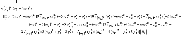 1/(6 (f _ ϕ^(�   ))^3 (p _ 2^2 - (m _ K^(�   ))^2)) ((2 c _ 5^(  ) ((m _ π^(�   ))^2 - (m _ K^(�   ))^2) (9 Overscript[J, _] _ (m _ π^(�   ))^2(p _ 3^2) (-(m _ K^(�   ))^2 + p _ 2^2 + p _ 3^2) + 18 Overscript[J, _] _ (m _ K^(�   ))^2(p _ 3^2) (-(m _ K^(�   ))^2 + p _ 2^2 + p _ 3^2) + Overscript[J, _] _ (m _ η^(�   ))^2(p _ 3^2) (-2 (m _ π^(�   ))^2 - (m _ K^(�   ))^2 - 6 (m _ η^(�   ))^2 + p _ 2^2 + 9 p _ 3^2)) - 3 c _ 2^(  ) (p _ 2^2 - (m _ K^(�   ))^2) (3 Overscript[J, _] _ (m _ π^(�   ))^2(p _ 3^2) (4 (m _ π^(�   ))^2 - (m _ K^(�   ))^2 + p _ 2^2 - 3 p _ 3^2) - 2 Overscript[J, _] _ (m _ K^(�   ))^2(p _ 3^2) (3 (m _ K^(�   ))^2 + p _ 2^2 - 3 p _ 3^2) + Overscript[J, _] _ (m _ η^(�   ))^2(p _ 3^2) ((m _ K^(�   ))^2 - 4 (m _ η^(�   ))^2 - p _ 2^2 + 3 p _ 3^2))) !, _ 0^(  ))