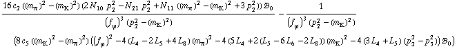 (16 c _ 2^(  ) ((m _ π^(�   ))^2 - (m _ K^(�   ))^2) (2 N _ 10^(  ) p _ 2^2 - N _ 21^(  ) p _ 2^2 + N _ 11^(  ) ((m _ π^(�   ))^2 - (m _ K^(�   ))^2 + 3 p _ 2^2)) !, _ 0^(  ))/((f _ ϕ^(�   ))^3 (p _ 2^2 - (m _ K^(�   ))^2)) - 1/((f _ ϕ^(�   ))^3 (p _ 2^2 - (m _ K^(�   ))^2)) (8 c _ 5^(  ) ((m _ K^(�   ))^2 - (m _ π^(�   ))^2) ((f _ ϕ^(�   ))^2 - 4 (L _ 4^(  ) - 2 L _ 5^(  ) + 4 L _ 8^(  )) (m _ π^(�   ))^2 - 4 (5 L _ 4^(  ) + 2 (L _ 5^(  ) - 6 L _ 6^(  ) - 2 L _ 8^(  ))) (m _ K^(�   ))^2 - 4 (3 L _ 4^(  ) + L _ 5^(  )) (p _ 2^2 - p _ 3^2)) !, _ 0^(  ))