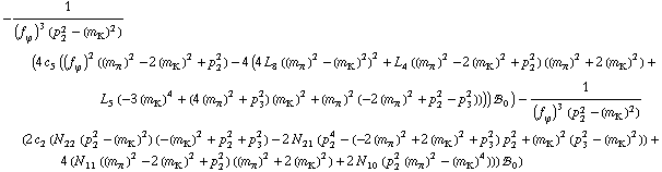 -1/((f _ ϕ^(�   ))^3 (p _ 2^2 - (m _ K^(�   ))^2)) (4 c _ 5^(  ) ((f _ ϕ^(�   ))^2 ((m _ π^(�   ))^2 - 2 (m _ K^(�   ))^2 + p _ 2^2) - 4 (4 L _ 8^(  ) ((m _ π^(�   ))^2 - (m _ K^(�   ))^2)^2 + L _ 4^(  ) ((m _ π^(�   ))^2 - 2 (m _ K^(�   ))^2 + p _ 2^2) ((m _ π^(�   ))^2 + 2 (m _ K^(�   ))^2) + L _ 5^(  ) (-3 (m _ K^(�   ))^4 + (4 (m _ π^(�   ))^2 + p _ 3^2) (m _ K^(�   ))^2 + (m _ π^(�   ))^2 (-2 (m _ π^(�   ))^2 + p _ 2^2 - p _ 3^2)))) !, _ 0^(  )) - 1/((f _ ϕ^(�   ))^3 (p _ 2^2 - (m _ K^(�   ))^2)) (2 c _ 2^(  ) (N _ 22^(  ) (p _ 2^2 - (m _ K^(�   ))^2) (-(m _ K^(�   ))^2 + p _ 2^2 + p _ 3^2) - 2 N _ 21^(  ) (p _ 2^4 - (-2 (m _ π^(�   ))^2 + 2 (m _ K^(�   ))^2 + p _ 3^2) p _ 2^2 + (m _ K^(�   ))^2 (p _ 3^2 - (m _ K^(�   ))^2)) + 4 (N _ 11^(  ) ((m _ π^(�   ))^2 - 2 (m _ K^(�   ))^2 + p _ 2^2) ((m _ π^(�   ))^2 + 2 (m _ K^(�   ))^2) + 2 N _ 10^(  ) (p _ 2^2 (m _ π^(�   ))^2 - (m _ K^(�   ))^4))) !, _ 0^(  ))