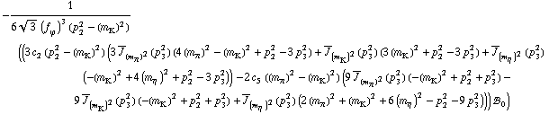 -1/(6 3^(1/2) (f _ ϕ^(�   ))^3 (p _ 2^2 - (m _ K^(�   ))^2)) ((3 c _ 2^(  ) (p _ 2^2 - (m _ K^(�   ))^2) (3 Overscript[J, _] _ (m _ π^(�   ))^2(p _ 3^2) (4 (m _ π^(�   ))^2 - (m _ K^(�   ))^2 + p _ 2^2 - 3 p _ 3^2) + Overscript[J, _] _ (m _ K^(�   ))^2(p _ 3^2) (3 (m _ K^(�   ))^2 + p _ 2^2 - 3 p _ 3^2) + Overscript[J, _] _ (m _ η^(�   ))^2(p _ 3^2) (-(m _ K^(�   ))^2 + 4 (m _ η^(�   ))^2 + p _ 2^2 - 3 p _ 3^2)) - 2 c _ 5^(  ) ((m _ π^(�   ))^2 - (m _ K^(�   ))^2) (9 Overscript[J, _] _ (m _ π^(�   ))^2(p _ 3^2) (-(m _ K^(�   ))^2 + p _ 2^2 + p _ 3^2) - 9 Overscript[J, _] _ (m _ K^(�   ))^2(p _ 3^2) (-(m _ K^(�   ))^2 + p _ 2^2 + p _ 3^2) + Overscript[J, _] _ (m _ η^(�   ))^2(p _ 3^2) (2 (m _ π^(�   ))^2 + (m _ K^(�   ))^2 + 6 (m _ η^(�   ))^2 - p _ 2^2 - 9 p _ 3^2))) !, _ 0^(  ))