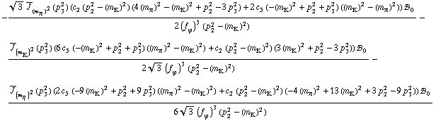 -(3^(1/2) Overscript[J, _] _ (m _ π^(�   ))^2(p _ 3^2) (c _ 2^(  ) (p _ 2^2 - (m _ K^(�   ))^2) (4 (m _ π^(�   ))^2 - (m _ K^(�   ))^2 + p _ 2^2 - 3 p _ 3^2) + 2 c _ 5^(  ) (-(m _ K^(�   ))^2 + p _ 2^2 + p _ 3^2) ((m _ K^(�   ))^2 - (m _ π^(�   ))^2)) !, _ 0^(  ))/(2 (f _ ϕ^(�   ))^3 (p _ 2^2 - (m _ K^(�   ))^2)) - (Overscript[J, _] _ (m _ K^(�   ))^2(p _ 3^2) (6 c _ 5^(  ) (-(m _ K^(�   ))^2 + p _ 2^2 + p _ 3^2) ((m _ π^(�   ))^2 - (m _ K^(�   ))^2) + c _ 2^(  ) (p _ 2^2 - (m _ K^(�   ))^2) (3 (m _ K^(�   ))^2 + p _ 2^2 - 3 p _ 3^2)) !, _ 0^(  ))/(2 3^(1/2) (f _ ϕ^(�   ))^3 (p _ 2^2 - (m _ K^(�   ))^2)) - (Overscript[J, _] _ (m _ η^(�   ))^2(p _ 3^2) (2 c _ 5^(  ) (-9 (m _ K^(�   ))^2 + p _ 2^2 + 9 p _ 3^2) ((m _ π^(�   ))^2 - (m _ K^(�   ))^2) + c _ 2^(  ) (p _ 2^2 - (m _ K^(�   ))^2) (-4 (m _ π^(�   ))^2 + 13 (m _ K^(�   ))^2 + 3 p _ 2^2 - 9 p _ 3^2)) !, _ 0^(  ))/(6 3^(1/2) (f _ ϕ^(�   ))^3 (p _ 2^2 - (m _ K^(�   ))^2))