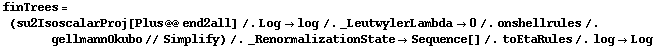 finTrees = (su2IsoscalarProj[Plus @@ end2all] /. Log -> log /. _LeutwylerLambda -> 0 /. onshellrules /. gellmannOkubo // Simplify) /. _RenormalizationState -> Sequence[] /. toEtaRules /. log -> Log