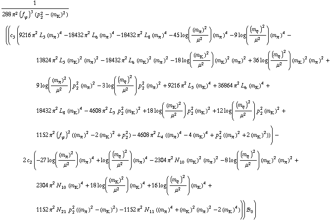 1/(288 π^2 (f _ ϕ^(�   ))^3 (p _ 2^2 - (m _ K^(�   ))^2)) ((c _ 5^(  ) (9216 π^2 L _ 5^(  ) (m _ π^(�   ))^4 - 18432 π^2 L _ 6^(  ) (m _ π^(�   ))^4 - 18432 π^2 L _ 8^(  ) (m _ π^(�   ))^4 - 45 log((m _ π^(�   ))^2/μ^2) (m _ π^(�   ))^4 - 9 log((m _ η^(�   ))^2/μ^2) (m _ π^(�   ))^4 - 13824 π^2 L _ 5^(  ) (m _ K^(�   ))^2 (m _ π^(�   ))^2 - 18432 π^2 L _ 6^(  ) (m _ K^(�   ))^2 (m _ π^(�   ))^2 - 18 log((m _ K^(�   ))^2/μ^2) (m _ K^(�   ))^2 (m _ π^(�   ))^2 + 36 log((m _ η^(�   ))^2/μ^2) (m _ K^(�   ))^2 (m _ π^(�   ))^2 + 9 log((m _ π^(�   ))^2/μ^2) p _ 2^2 (m _ π^(�   ))^2 - 3 log((m _ η^(�   ))^2/μ^2) p _ 2^2 (m _ π^(�   ))^2 + 9216 π^2 L _ 5^(  ) (m _ K^(�   ))^4 + 36864 π^2 L _ 6^(  ) (m _ K^(�   ))^4 + 18432 π^2 L _ 8^(  ) (m _ K^(�   ))^4 - 4608 π^2 L _ 5^(  ) p _ 2^2 (m _ K^(�   ))^2 + 18 log((m _ K^(�   ))^2/μ^2) p _ 2^2 (m _ K^(�   ))^2 + 12 log((m _ η^(�   ))^2/μ^2) p _ 2^2 (m _ K^(�   ))^2 + 1152 π^2 (f _ ϕ^(�   ))^2 ((m _ π^(�   ))^2 - 2 (m _ K^(�   ))^2 + p _ 2^2) - 4608 π^2 L _ 4^(  ) ((m _ π^(�   ))^4 - 4 (m _ K^(�   ))^4 + p _ 2^2 ((m _ π^(�   ))^2 + 2 (m _ K^(�   ))^2))) - 2 c _ 2^(  ) (-27 log((m _ π^(�   ))^2/μ^2) (m _ π^(�   ))^4 + log((m _ η^(�   ))^2/μ^2) (m _ π^(�   ))^4 - 2304 π^2 N _ 10^(  ) (m _ K^(�   ))^2 (m _ π^(�   ))^2 - 8 log((m _ η^(�   ))^2/μ^2) (m _ K^(�   ))^2 (m _ π^(�   ))^2 + 2304 π^2 N _ 10^(  ) (m _ K^(�   ))^4 + 18 log((m _ K^(�   ))^2/μ^2) (m _ K^(�   ))^4 + 16 log((m _ η^(�   ))^2/μ^2) (m _ K^(�   ))^4 + 1152 π^2 N _ 21^(  ) p _ 2^2 ((m _ π^(�   ))^2 - (m _ K^(�   ))^2) - 1152 π^2 N _ 11^(  ) ((m _ π^(�   ))^4 + (m _ K^(�   ))^2 (m _ π^(�   ))^2 - 2 (m _ K^(�   ))^4))) !, _ 0^(  ))