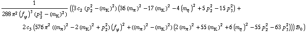 1/(288 π^2 (f _ ϕ^(�   ))^3 (p _ 2^2 - (m _ K^(�   ))^2)) ((3 c _ 2^(  ) (p _ 2^2 - (m _ K^(�   ))^2) (36 (m _ π^(�   ))^2 - 17 (m _ K^(�   ))^2 - 4 (m _ η^(�   ))^2 + 5 p _ 2^2 - 15 p _ 3^2) + 2 c _ 5^(  ) (576 π^2 ((m _ π^(�   ))^2 - 2 (m _ K^(�   ))^2 + p _ 2^2) (f _ ϕ^(�   ))^2 + ((m _ π^(�   ))^2 - (m _ K^(�   ))^2) (2 (m _ π^(�   ))^2 + 55 (m _ K^(�   ))^2 + 6 (m _ η^(�   ))^2 - 55 p _ 2^2 - 63 p _ 3^2))) !, _ 0^(  ))