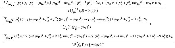 -(3 Overscript[J, _] _ (m _ π^(�   ))^2(p _ 3^2) (c _ 2^(  ) (p _ 2^2 - (m _ K^(�   ))^2) (4 (m _ π^(�   ))^2 - (m _ K^(�   ))^2 + p _ 2^2 - 3 p _ 3^2) + 2 c _ 5^(  ) (-(m _ K^(�   ))^2 + p _ 2^2 + p _ 3^2) ((m _ K^(�   ))^2 - (m _ π^(�   ))^2)) !, _ 0^(  ))/(2 (f _ ϕ^(�   ))^3 (p _ 2^2 - (m _ K^(�   ))^2)) + (Overscript[J, _] _ (m _ K^(�   ))^2(p _ 3^2) (6 c _ 5^(  ) (-(m _ K^(�   ))^2 + p _ 2^2 + p _ 3^2) ((m _ π^(�   ))^2 - (m _ K^(�   ))^2) + c _ 2^(  ) (p _ 2^2 - (m _ K^(�   ))^2) (3 (m _ K^(�   ))^2 + p _ 2^2 - 3 p _ 3^2)) !, _ 0^(  ))/(2 (f _ ϕ^(�   ))^3 (p _ 2^2 - (m _ K^(�   ))^2)) + (Overscript[J, _] _ (m _ η^(�   ))^2(p _ 3^2) (2 c _ 5^(  ) (-9 (m _ K^(�   ))^2 + p _ 2^2 + 9 p _ 3^2) ((m _ π^(�   ))^2 - (m _ K^(�   ))^2) + c _ 2^(  ) (p _ 2^2 - (m _ K^(�   ))^2) (-4 (m _ π^(�   ))^2 + 13 (m _ K^(�   ))^2 + 3 p _ 2^2 - 9 p _ 3^2)) !, _ 0^(  ))/(18 (f _ ϕ^(�   ))^3 (p _ 2^2 - (m _ K^(�   ))^2))