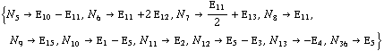 {N _ 5^(  ) -> Ε _ 10 - Ε _ 11, N _ 6^(  ) -> Ε _ 11 + 2 Ε _ 12, N _ 7^(  ) -> Ε _ 11/2 + Ε _ 13, N _ 8^(  ) -> Ε _ 11, N _ 9^(  ) -> Ε _ 15, N _ 10^(  ) -> Ε _ 1 - Ε _ 5, N _ 11^(  ) -> Ε _ 2, N _ 12^(  ) -> Ε _ 5 - Ε _ 3, N _ 13^(  ) -> -Ε _ 4, N _ 36^(  ) -> Ε _ 5}