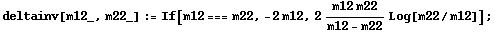 deltainv[m12_, m22_] := If[m12 === m22, -2 m12, 2 (m12 m22)/(m12 - m22) Log[m22/m12]] ;