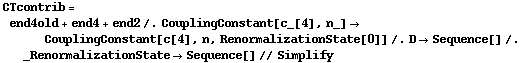 CTcontrib = end4old + end4 + end2 /. CouplingConstant[c_[4], n_] -> CouplingConstant[c[4], n, RenormalizationState[0]] /. D -> Sequence[] /. _RenormalizationState -> Sequence[] // Simplify