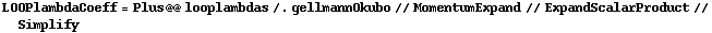 LOOPlambdaCoeff = Plus @@ looplambdas /. gellmannOkubo // MomentumExpand // ExpandScalarProduct // Simplify