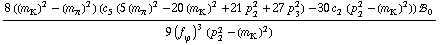 (8 ((m _ K^(�   ))^2 - (m _ π^(�   ))^2) (c _ 5^(  ) (5 (m _ π^(�   ))^2 - 20 (m _ K^(�   ))^2 + 21 p _ 2^2 + 27 p _ 3^2) - 30 c _ 2^(  ) (p _ 2^2 - (m _ K^(�   ))^2)) !, _ 0^(  ))/(9 (f _ ϕ^(�   ))^3 (p _ 2^2 - (m _ K^(�   ))^2))