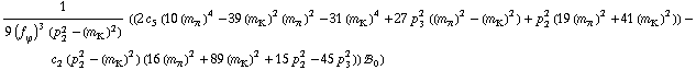 1/(9 (f _ ϕ^(�   ))^3 (p _ 2^2 - (m _ K^(�   ))^2)) ((2 c _ 5^(  ) (10 (m _ π^(�   ))^4 - 39 (m _ K^(�   ))^2 (m _ π^(�   ))^2 - 31 (m _ K^(�   ))^4 + 27 p _ 3^2 ((m _ π^(�   ))^2 - (m _ K^(�   ))^2) + p _ 2^2 (19 (m _ π^(�   ))^2 + 41 (m _ K^(�   ))^2)) - c _ 2^(  ) (p _ 2^2 - (m _ K^(�   ))^2) (16 (m _ π^(�   ))^2 + 89 (m _ K^(�   ))^2 + 15 p _ 2^2 - 45 p _ 3^2)) !, _ 0^(  ))