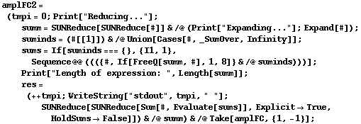 amplFC2 = (tmpi = 0 ; Print["Reducing..."] ; summ = SUNReduce[SUNReduce[#]] & /@ (Print["Expanding..."] ; Expand[#]) ; suminds = (#[[1]]) & /@ Union[Cases[#, _SumOver, Infinity]] ; sums = If[suminds === {}, {I1, 1}, Sequence @@ ((({#, If[FreeQ[summ, #], 1, 8]} & /@ suminds)))] ; Print["Length of expression: ", Length[summ]] ; res = (++ tmpi ; WriteString["stdout", tmpi, " "] ; SUNReduce[SUNReduce[Sum[#, Evaluate[sums]], Explicit -> True, HoldSums -> False]]) & /@ summ) & /@ Take[amplFC, {1, -1}] ;