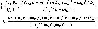 {-(4 c _ 5^( ) !, _ 0^( ))/(f _ ϕ^(ó ))^2, (4 (3 c _ 2^( ) (s - (m _ π^(ó r ))^2) + 2 c _ 5^( ) ((m _ π^(ó ))^2 - (m _ K^(ó ))^2)) !, _ 0^( ))/(3 (f _ ϕ^(ó ))^2 (s - (m _ K^(ó ))^2)), 0, (4 c _ 5^( ) ((m _ π^(ó ))^2 - (m _ K^(ó ))^2) ((m _ π^(ó ))^2 - (m _ π^(ó r ))^2 + (m _ K^(ó ))^2 + s) !, _ 0^( ))/(3 (f _ ϕ^(ó ))^2 (m _ K^(ó ))^2 ((m _ K^(ó ))^2 - s))}