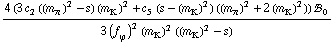 (4 (3 c _ 2^(  ) ((m _ π^(�   ))^2 - s) (m _ K^(�   ))^2 + c _ 5^(  ) (s - (m _ K^(�   ))^2) ((m _ π^(�   ))^2 + 2 (m _ K^(�   ))^2)) !, _ 0^(  ))/(3 (f _ ϕ^(�   ))^2 (m _ K^(�   ))^2 ((m _ K^(�   ))^2 - s))