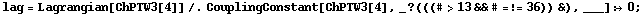 lag = Lagrangian[ChPTW3[4]] /. CouplingConstant[ChPTW3[4], _ ? (((# > 13 && # =!= 36)) &), ___] :> 0 ;