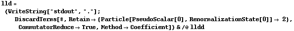 lld = (WriteString["stdout", "."] ; DiscardTerms[#, Retain -> {Particle[PseudoScalar[0], RenormalizationState[0]] -> 2}, CommutatorReduce -> True, Method -> Coefficient]) & /@ lldd