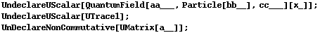 UndeclareUScalar[QuantumField[aa___, Particle[bb__], cc___][x_]] ; <br /> UndeclareUScalar[UTrace1] ; <br /> UnDeclareNonCommutative[UMatrix[a__]] ; 