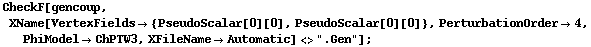CheckF[gencoup, XName[VertexFields -> {PseudoScalar[0][0], PseudoScalar[0][0]}, PerturbationOrder -> 4, PhiModel -> ChPTW3, XFileName -> Automatic] <> ".Gen"] ;