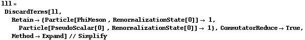 lll = DiscardTerms[ll, Retain -> {Particle[PhiMeson , RenormalizationState[0]] -> 1, Particle[PseudoScalar[0] , RenormalizationState[0]] -> 1}, CommutatorReduce -> True, Method -> Expand] // Simplify