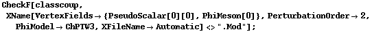 CheckF[classcoup, XName[VertexFields -> {PseudoScalar[0][0], PhiMeson[0]}, PerturbationOrder -> 2, PhiModel -> ChPTW3, XFileName -> Automatic] <> ".Mod"] ;