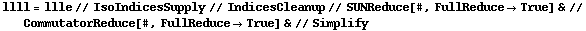 llll = llle // IsoIndicesSupply // IndicesCleanup // SUNReduce[#, FullReduce -> True] & // CommutatorReduce[#, FullReduce -> True] & // Simplify