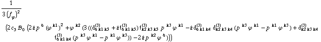 1/(3 (f _ ϕ^(�   ))^2) (2 c _ 5^(  ) !, _ 0^(  ) (2 i p^( )^6 (ϕ^( )^k1)^2 + ϕ^( )^k2 (3 ((d _ (6 k1 k5)^(3) + i f _ (6 k1 k5)^(3)) f _ (k2 k3 k5)^(3) p^( )^k3 ϕ^( )^k1 - i d _ (6 k1 k4)^(3) d _ (k2 k3 k4)^(3) (p^( )^k3 ϕ^( )^k1 - p^( )^k1 ϕ^( )^k3) + d _ (k2 k3 k4)^(3) f _ (6 k1 k4)^(3) (p^( )^k3 ϕ^( )^k1 - p^( )^k1 ϕ^( )^k3)) - 2 i p^( )^k2 ϕ^( )^6)))
