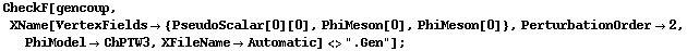 CheckF[gencoup, XName[VertexFields -> {PseudoScalar[0][0], PhiMeson[0], PhiMeson[0]}, PerturbationOrder -> 2, PhiModel -> ChPTW3, XFileName -> Automatic] <> ".Gen"] ;