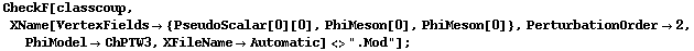 CheckF[classcoup, XName[VertexFields -> {PseudoScalar[0][0], PhiMeson[0], PhiMeson[0]}, PerturbationOrder -> 2, PhiModel -> ChPTW3, XFileName -> Automatic] <> ".Mod"] ;