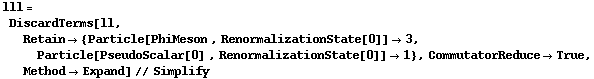 lll = DiscardTerms[ll, Retain -> {Particle[PhiMeson , RenormalizationState[0]] -> 3, Particle[PseudoScalar[0] , RenormalizationState[0]] -> 1}, CommutatorReduce -> True, Method -> Expand] // Simplify