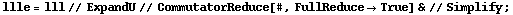 llle = lll // ExpandU // CommutatorReduce[#, FullReduce -> True] & // Simplify ;