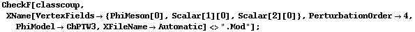 CheckF[classcoup, XName[VertexFields -> {PhiMeson[0], Scalar[1][0], Scalar[2][0]}, PerturbationOrder -> 4, PhiModel -> ChPTW3, XFileName -> Automatic] <> ".Mod"] ;