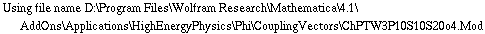 Using file name D:\\Program Files\\Wolfram Research\\Mathematica\\4.1\\AddOns\\Applications\\HighEnergyPhysics\\Phi\\CouplingVectors\\ChPTW3P10S10S20o4.Mod