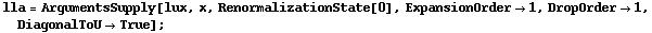 lla = ArgumentsSupply[lux, x, RenormalizationState[0], ExpansionOrder -> 1, DropOrder -> 1, DiagonalToU -> True] ;