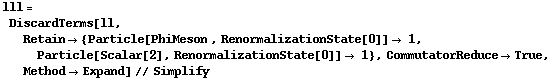 lll = DiscardTerms[ll, Retain -> {Particle[PhiMeson , RenormalizationState[0]] -> 1, Particle[Scalar[2], RenormalizationState[0]] -> 1}, CommutatorReduce -> True, Method -> Expand] // Simplify