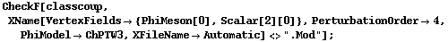 CheckF[classcoup, XName[VertexFields -> {PhiMeson[0], Scalar[2][0]}, PerturbationOrder -> 4, PhiModel -> ChPTW3, XFileName -> Automatic] <> ".Mod"] ;