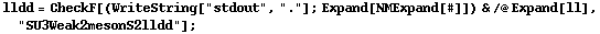 lldd = CheckF[(WriteString["stdout", "."] ; Expand[NMExpand[#]]) & /@ Expand[ll], "SU3Weak2mesonS2lldd"] ;