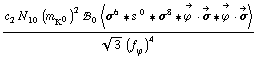 (c _ 2^(  ) N _ 10^(  ) (m _ K^0^(�   ))^2 !, _ 0^(  ) < σ^6 '6 s^( )^0 '6 σ^8 '6 Overscript[ϕ^( ), ->] &middot; Overscript[σ, ->] '6 Overscript[ϕ^( ), ->] &middot; Overscript[σ, ->] >)/(3^(1/2) (f _ ϕ^(�   ))^4)