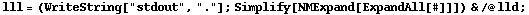 lll = (WriteString["stdout", "."] ; Simplify[NMExpand[ExpandAll[#]]]) & /@ lld ;