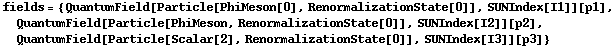 fields = {QuantumField[Particle[PhiMeson[0], RenormalizationState[0]], SUNIndex[I1]][p1], QuantumField[Particle[PhiMeson, RenormalizationState[0]], SUNIndex[I2]][p2], QuantumField[Particle[Scalar[2], RenormalizationState[0]], SUNIndex[I3]][p3]}