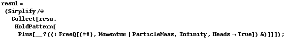 resul = (Simplify /@ Collect[resu, HoldPattern[Plus[__ ? ((! FreeQ[{##}, Momentum | ParticleMass, Infinity, Heads -> True]) &)]]]) ;