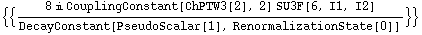 {{(8 i CouplingConstant[ChPTW3[2], 2] SU3F[6, I1, I2])/DecayConstant[PseudoScalar[1], RenormalizationState[0]]}}
