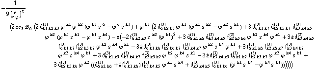 -1/(9 (f _ ϕ^(�   ))^3) (2 i c _ 5^(  ) !, _ 0^(  ) (2 d _ (k1 k2 k3)^(3) ϕ^( )^k1 ϕ^( )^k2 (ϕ^( )^k3 s^( )^6 - ϕ^( )^6 s^( )^k3) + ϕ^( )^k3 (2 d _ (6 k2 k3)^(3) ϕ^( )^k1 (ϕ^( )^k1 s^( )^k2 - ϕ^( )^k2 s^( )^k1) + 3 d _ (6 k1 k7)^(3) d _ (k2 k5 k7)^(3) d _ (k3 k4 k5)^(3) ϕ^( )^k2 (ϕ^( )^k4 s^( )^k1 - ϕ^( )^k1 s^( )^k4) - i (-2 f _ (6 k2 k3)^(3) s^( )^k2 (ϕ^( )^k1)^2 + 3 d _ (6 k1 k6)^(3) d _ (k3 k4 k5)^(3) f _ (k2 k5 k6)^(3) ϕ^( )^k2 s^( )^k4 ϕ^( )^k1 + 3 i d _ (k3 k4 k5)^(3) f _ (6 k1 k7)^(3) f _ (k2 k5 k7)^(3) ϕ^( )^k2 s^( )^k4 ϕ^( )^k1 - 3 i d _ (6 k1 k6)^(3) f _ (k2 k6 k7)^(3) f _ (k3 k4 k7)^(3) ϕ^( )^k2 s^( )^k4 ϕ^( )^k1 + 3 f _ (6 k1 k6)^(3) f _ (k2 k6 k7)^(3) f _ (k3 k4 k7)^(3) ϕ^( )^k2 s^( )^k4 ϕ^( )^k1 + 3 d _ (6 k1 k5)^(3) d _ (k3 k4 k7)^(3) f _ (k2 k5 k7)^(3) ϕ^( )^k2 ϕ^( )^k4 s^( )^k1 - 3 i d _ (k3 k4 k5)^(3) f _ (6 k1 k7)^(3) f _ (k2 k5 k7)^(3) ϕ^( )^k2 ϕ^( )^k4 s^( )^k1 + 3 d _ (k2 k5 k6)^(3) ϕ^( )^k2 ((d _ (6 k1 k6)^(3) + i f _ (6 k1 k6)^(3)) f _ (k3 k4 k5)^(3) ϕ^( )^k1 s^( )^k4 + d _ (k3 k4 k5)^(3) f _ (6 k1 k6)^(3) (ϕ^( )^k1 s^( )^k4 - ϕ^( )^k4 s^( )^k1))))))