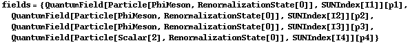 fields = {QuantumField[Particle[PhiMeson, RenormalizationState[0]], SUNIndex[I1]][p1], QuantumField[Particle[PhiMeson, RenormalizationState[0]], SUNIndex[I2]][p2], QuantumField[Particle[PhiMeson, RenormalizationState[0]], SUNIndex[I3]][p3], QuantumField[Particle[Scalar[2], RenormalizationState[0]], SUNIndex[I4]][p4]}